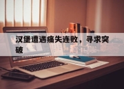 平博app下载-汉堡遭遇痛失连败，寻求突破的简单介绍
